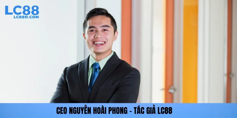 CEO Nguyễn Hoài Phong - Tác giả LC88