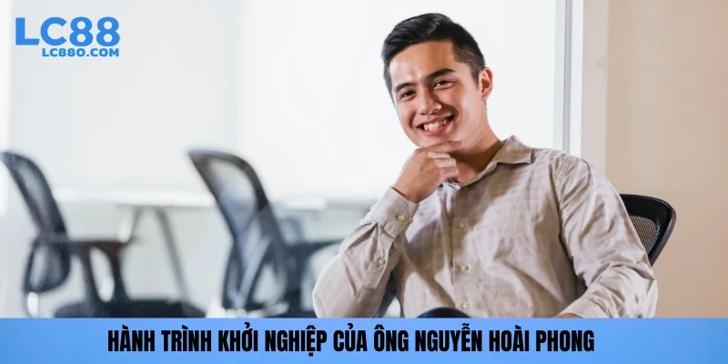 Hành trình khởi nghiệp của ông Nguyễn Hoài Phong