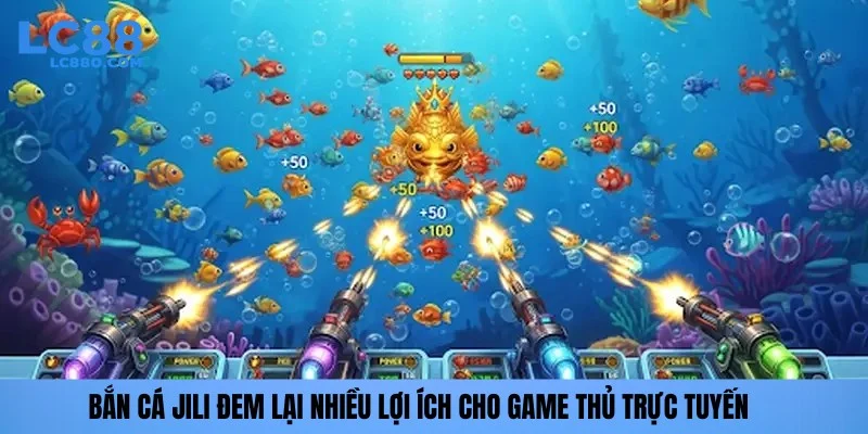 Bắn cá Jili đem lại nhiều lợi ích cho game thủ trực tuyến