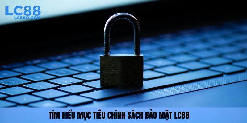 Tìm hiểu mục tiêu chính sách bảo mật LC88