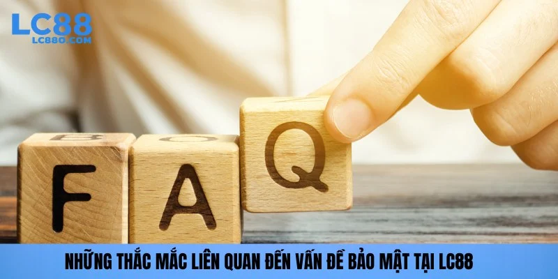 Những thắc mắc liên quan đến vấn đề bảo mật tại LC88
