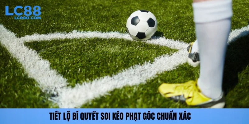 Tiết lộ bí kíp soi kèo phạt góc