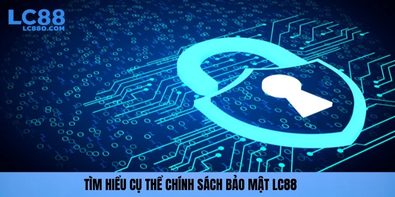 Tìm hiểu cụ thể chính sách bảo mật LC88