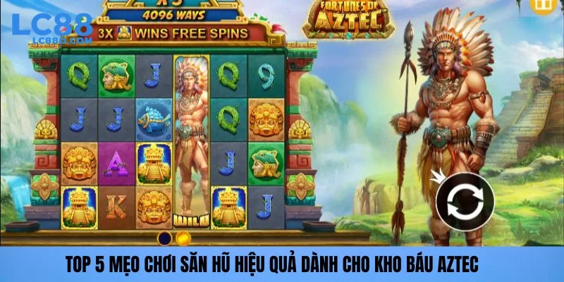Top 5 mẹo chơi săn hũ hiệu quả dành cho kho báu Aztec